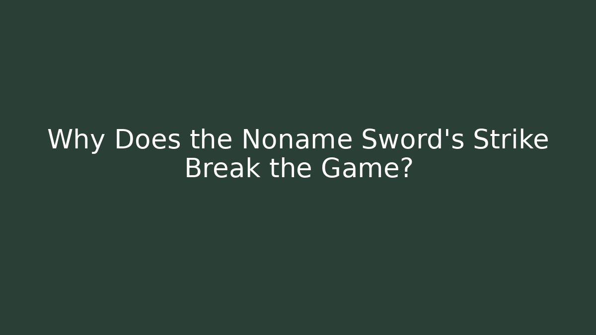 Why Does the Noname Sword's Strike Break the Game?