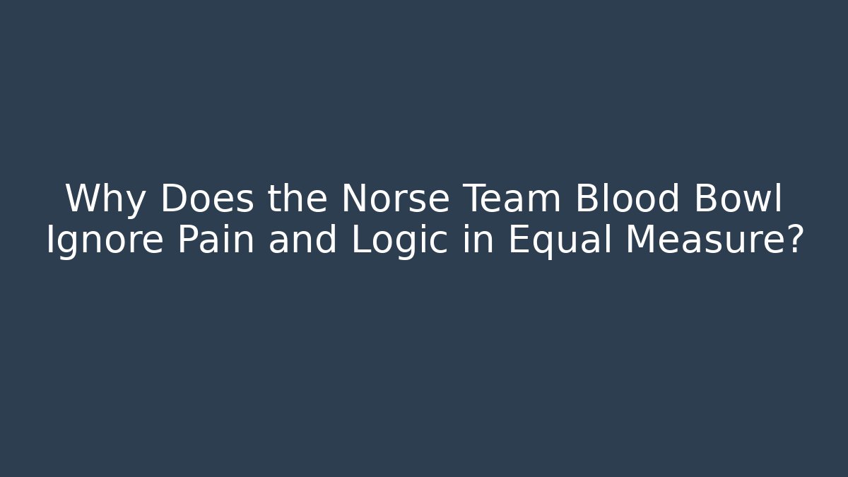 Why Does the Norse Team Blood Bowl Ignore Pain and Logic in Equal Measure?