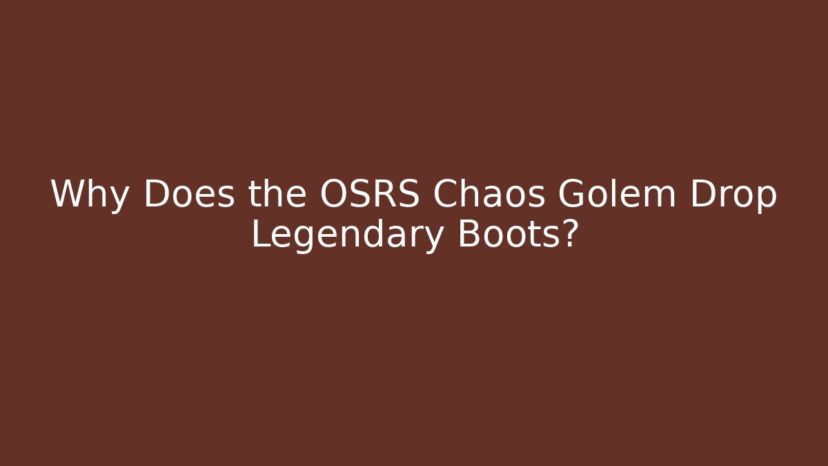 Why Does the OSRS Chaos Golem Drop Legendary Boots? - Critter Realm