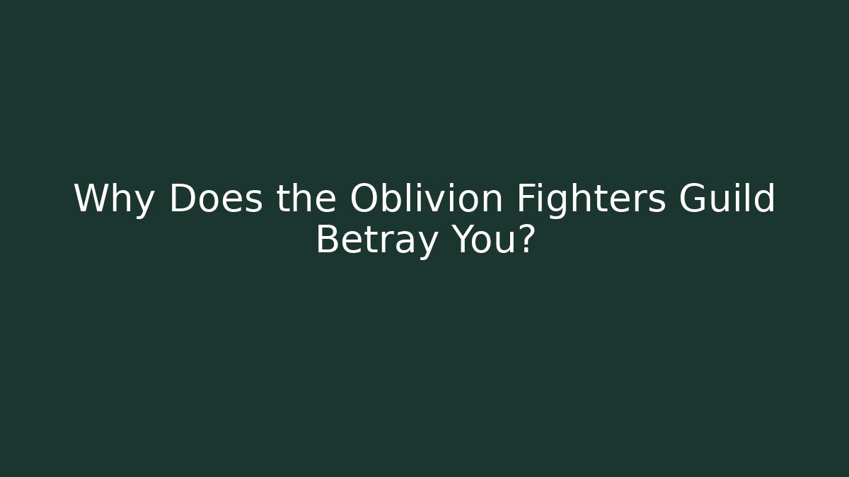 Why Does the Oblivion Fighters Guild Betray You?