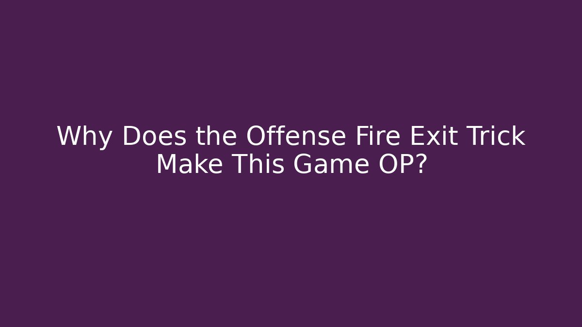 Why Does the Offense Fire Exit Trick Make This Game OP?