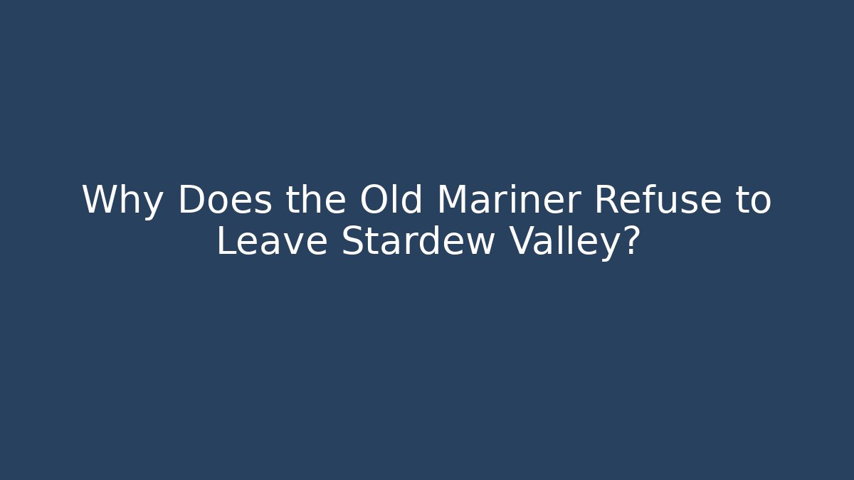 Why Does the Old Mariner Refuse to Leave Stardew Valley? - Critter Realm
