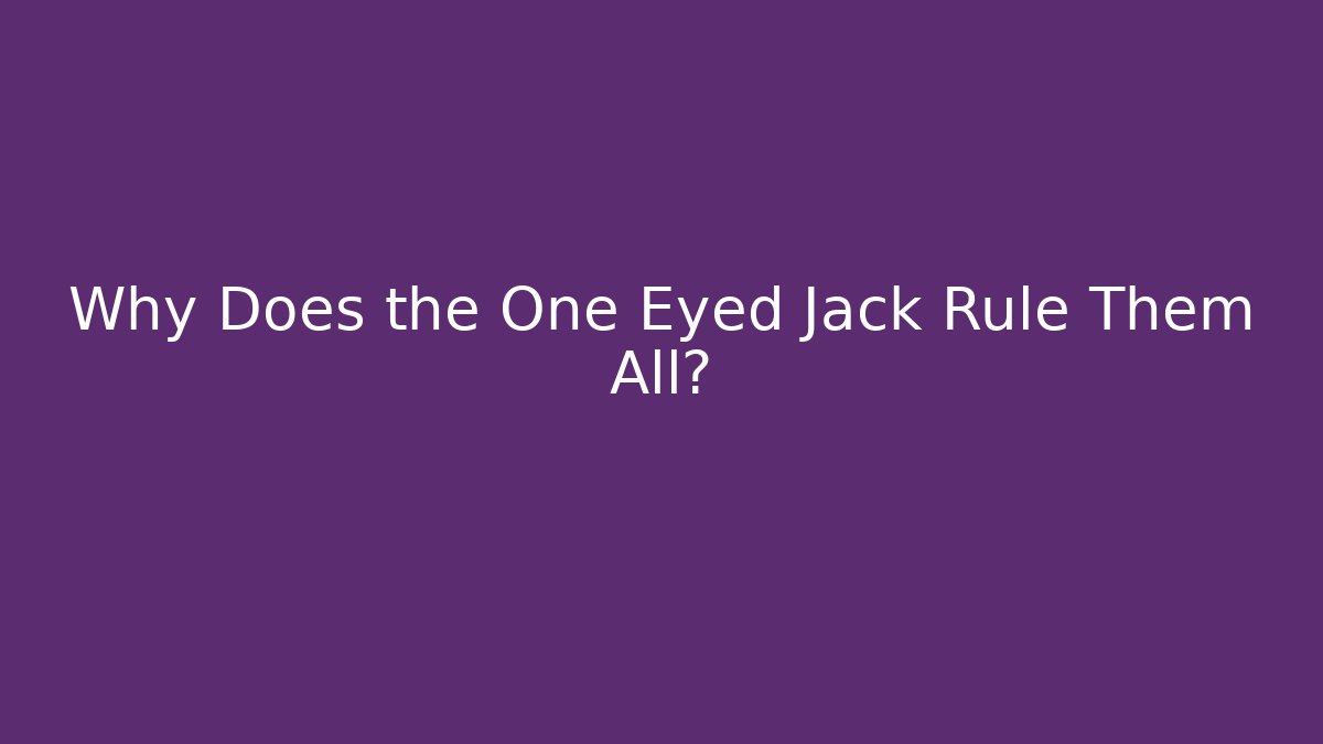 Why Does the One Eyed Jack Rule Them All?