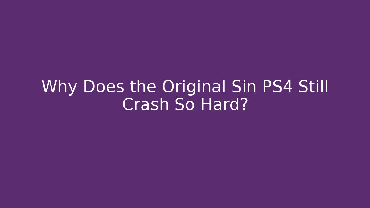 Why Does the Original Sin PS4 Still Crash So Hard? - Critter Realm