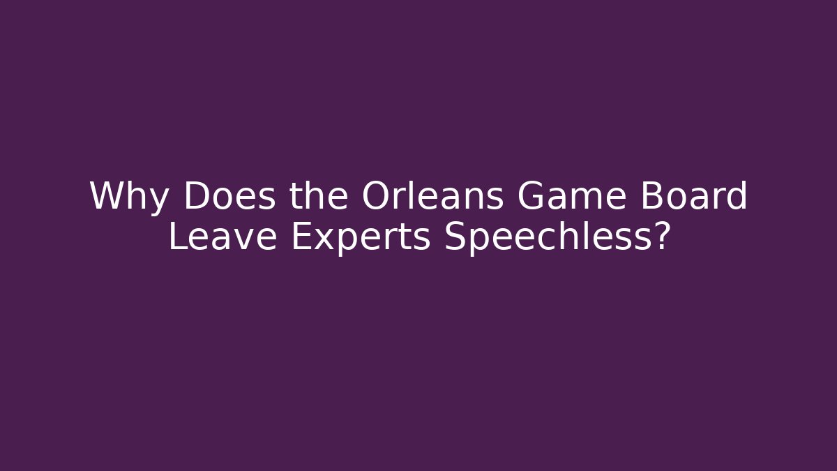 Why Does the Orleans Game Board Leave Experts Speechless?