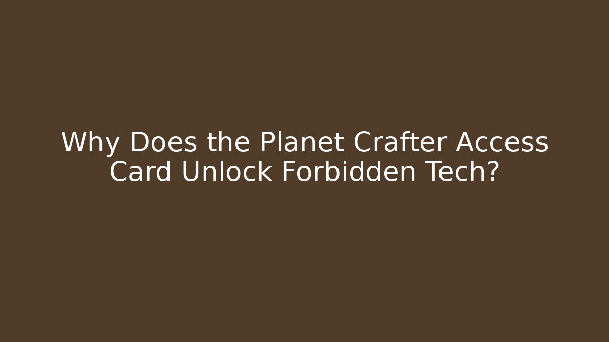 Why Does the Planet Crafter Access Card Unlock Forbidden Tech?