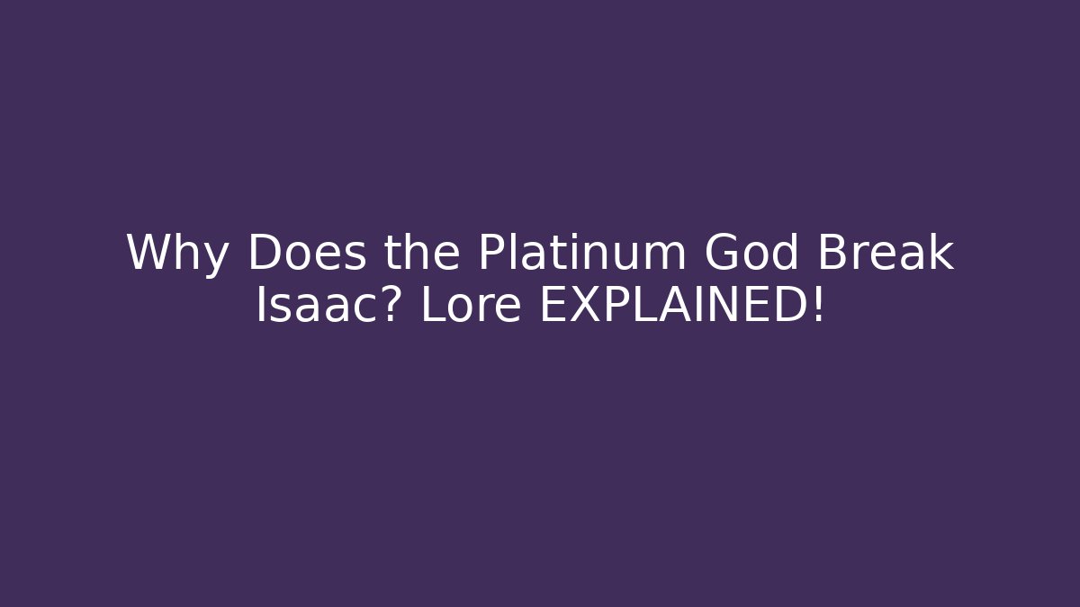 Why Does the Platinum God Break Isaac? Lore EXPLAINED!
