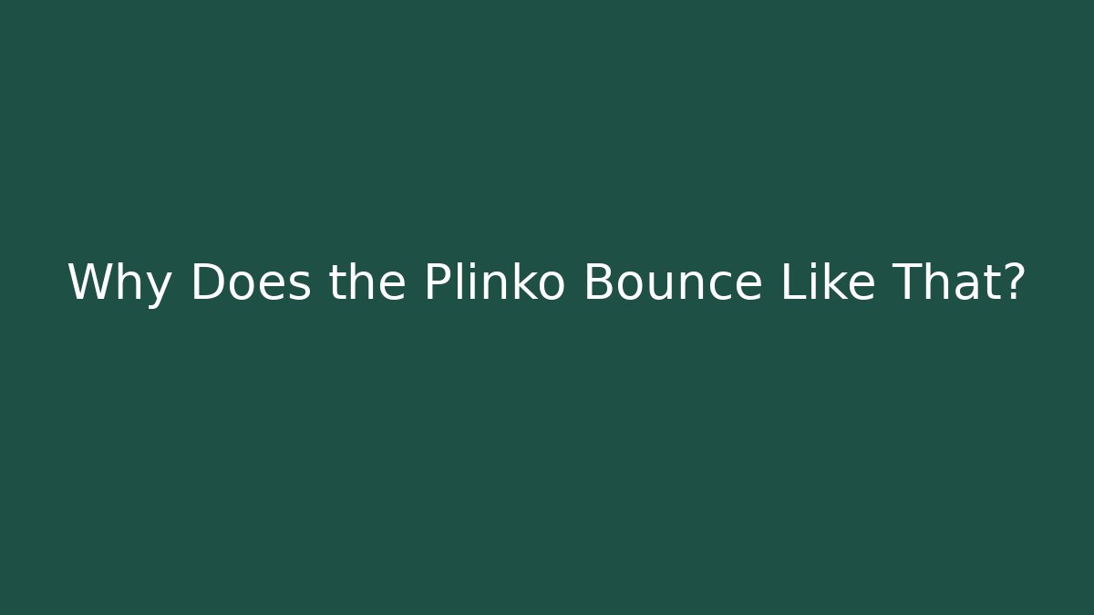 Why Does the Plinko Bounce Like That?