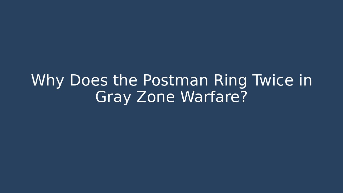 Why Does the Postman Ring Twice in Gray Zone Warfare? - Critter Realm