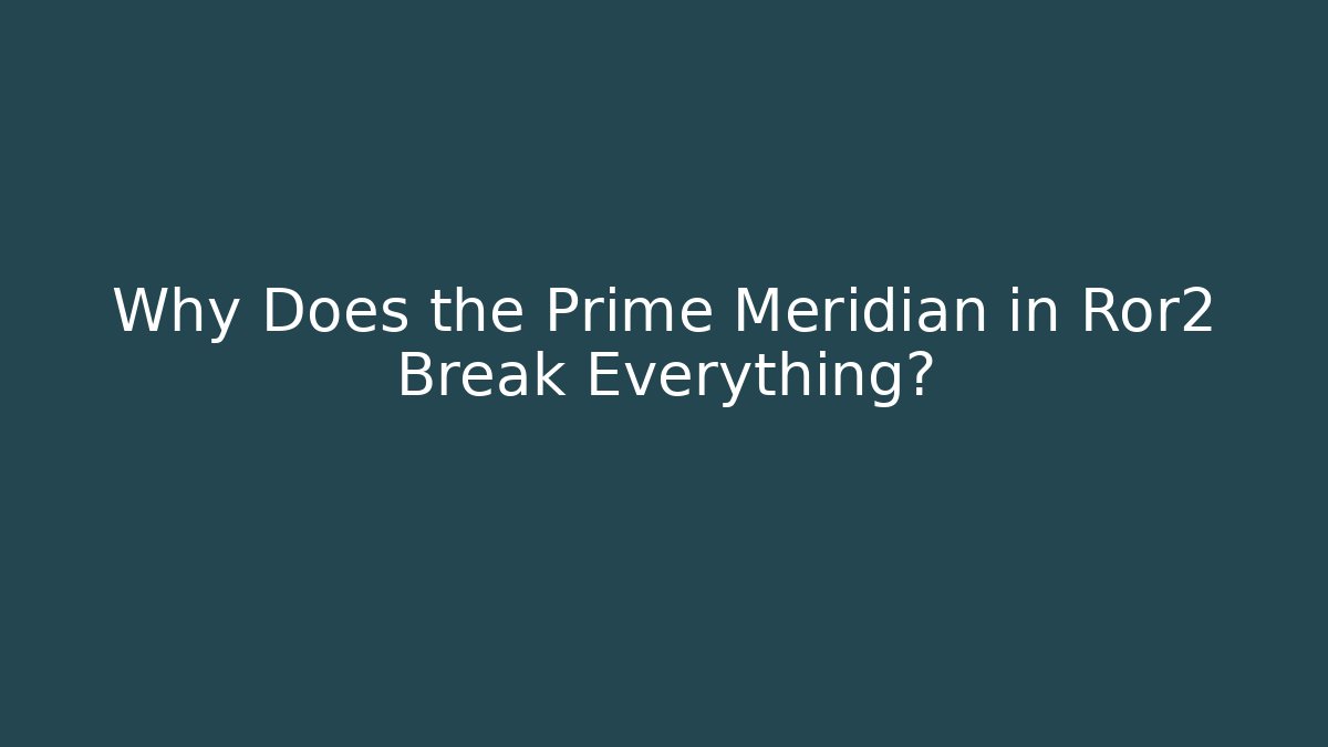 Why Does the Prime Meridian in Ror2 Break Everything?