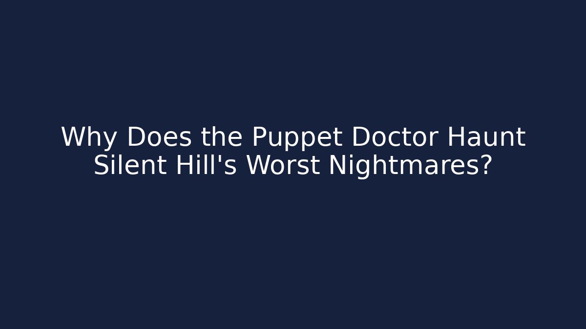 Why Does the Puppet Doctor Haunt Silent Hill's Worst Nightmares?