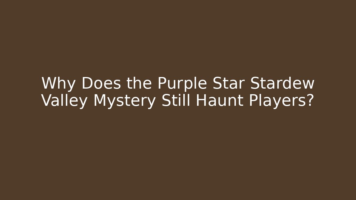 Why Does the Purple Star Stardew Valley Mystery Still Haunt Players?
