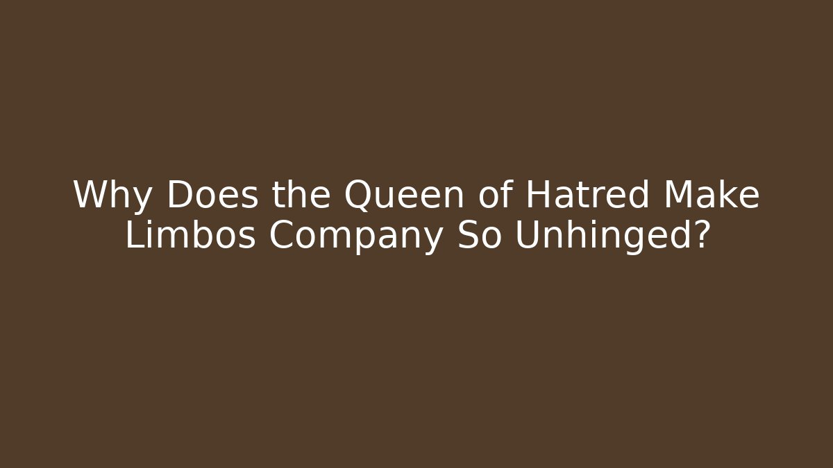 Why Does the Queen of Hatred Make Limbos Company So Unhinged? - Critter Realm