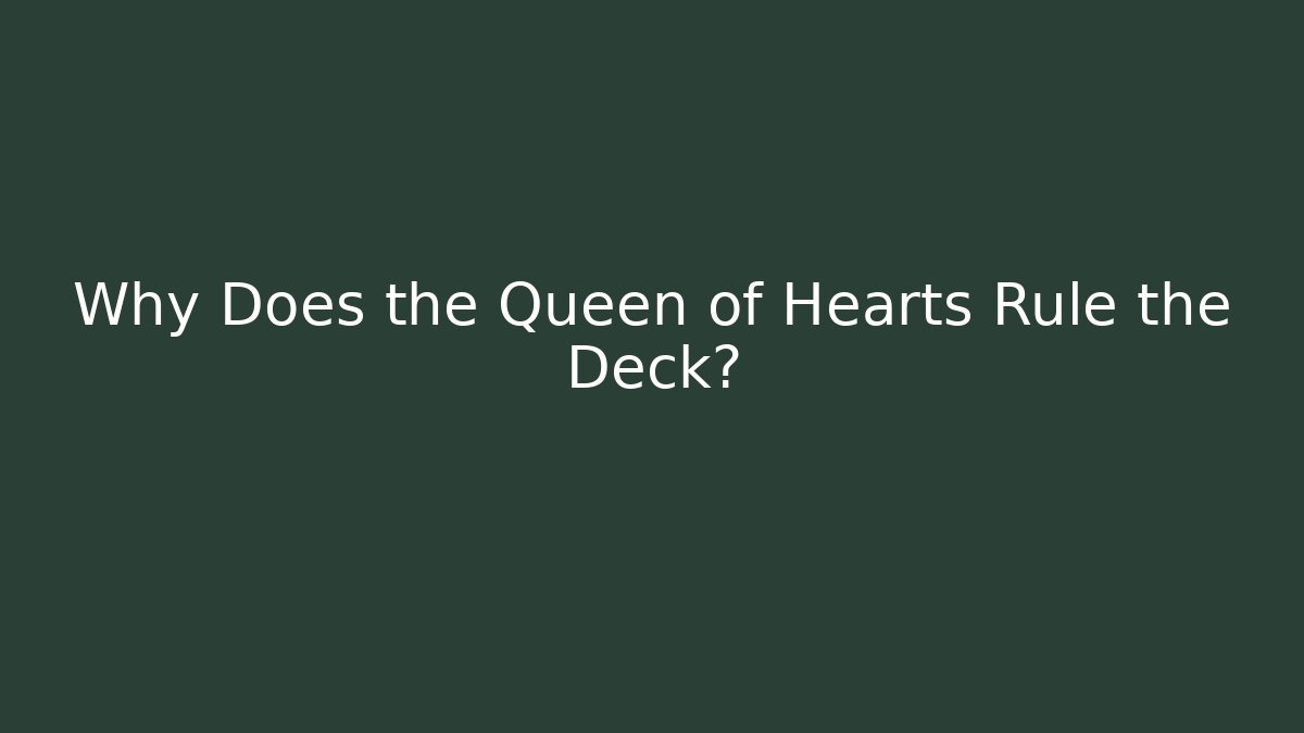 Why Does the Queen of Hearts Rule the Deck?
