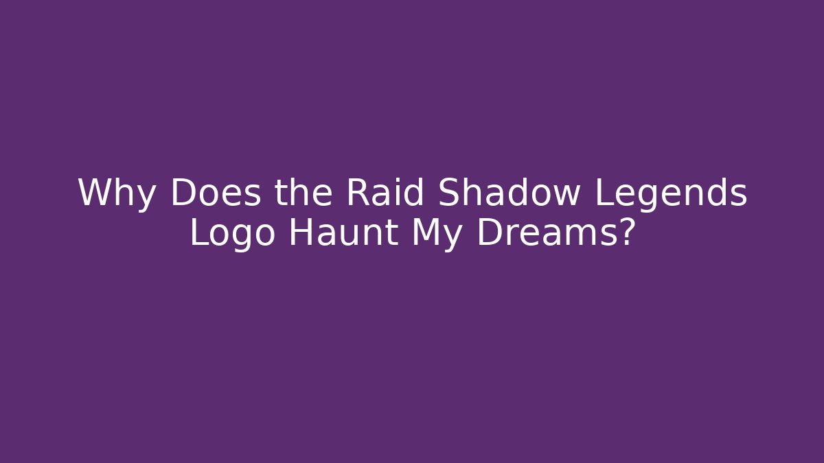 Why Does the Raid Shadow Legends Logo Haunt My Dreams?