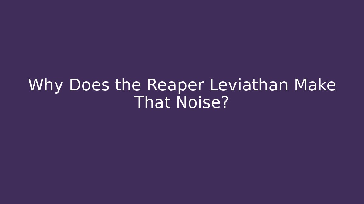 Why Does the Reaper Leviathan Make That Noise? - Critter Realm