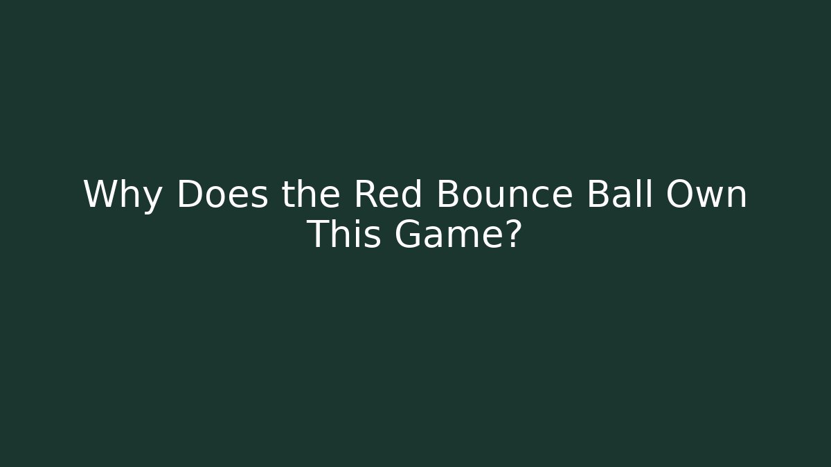 Why Does the Red Bounce Ball Own This Game?