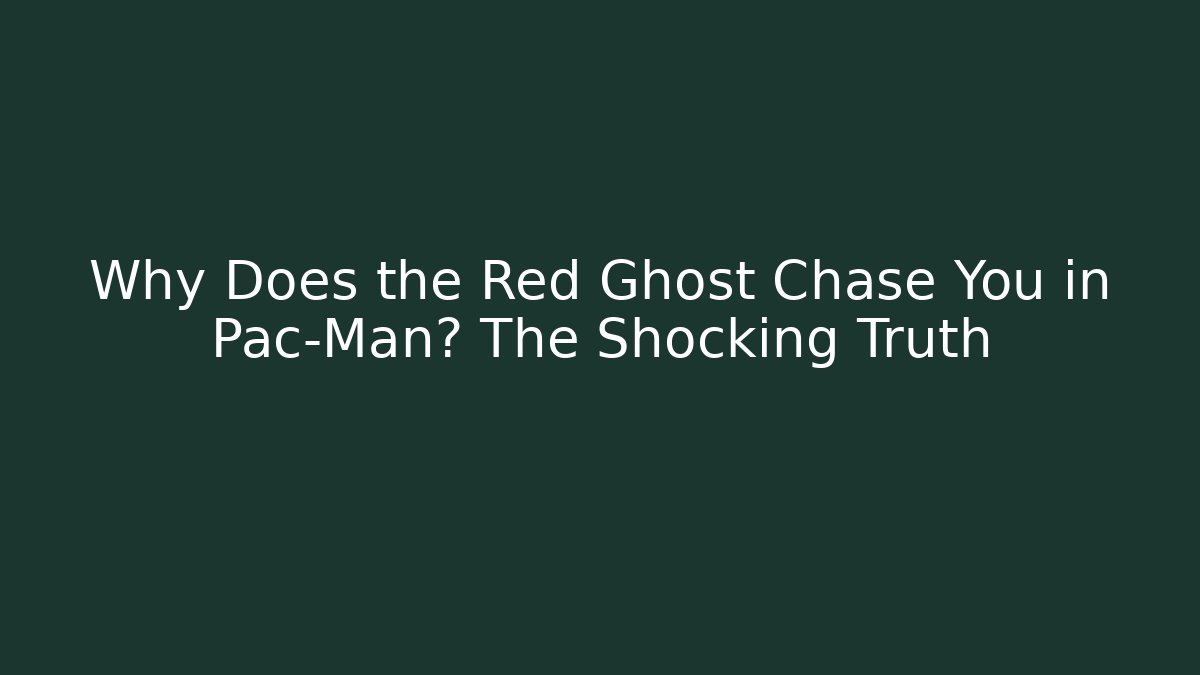 Why Does the Red Ghost Chase You in Pac-Man? The Shocking Truth