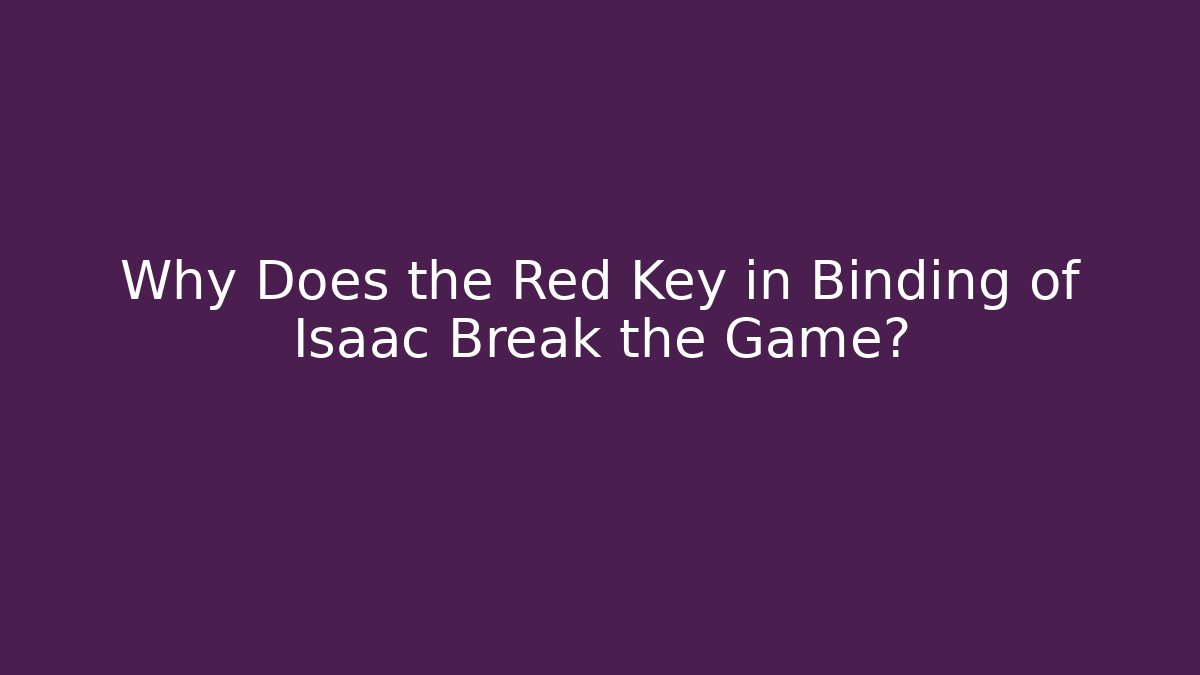 Why Does the Red Key in Binding of Isaac Break the Game?