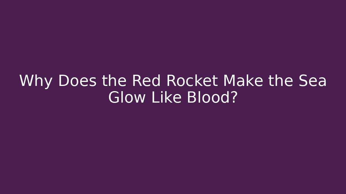 Why Does the Red Rocket Make the Sea Glow Like Blood?