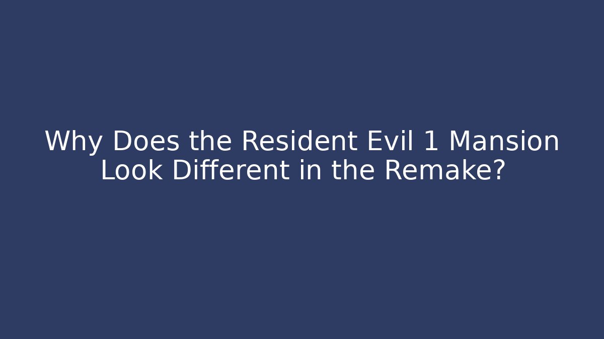 Why Does the Resident Evil 1 Mansion Look Different in the Remake?