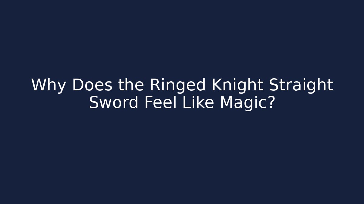 Why Does the Ringed Knight Straight Sword Feel Like Magic?