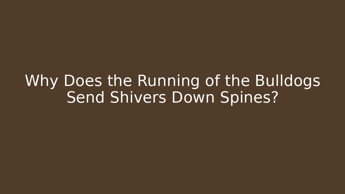 Why Does the Running of the Bulldogs Send Shivers Down Spines? - Critter Realm