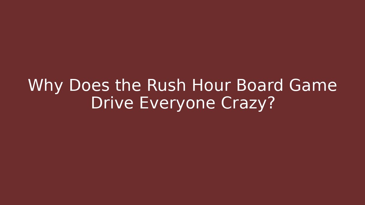 Why Does the Rush Hour Board Game Drive Everyone Crazy?