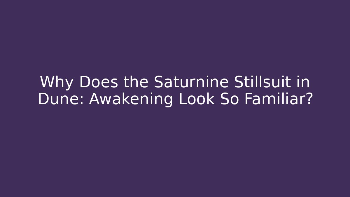 Why Does the Saturnine Stillsuit in Dune: Awakening Look So Familiar?