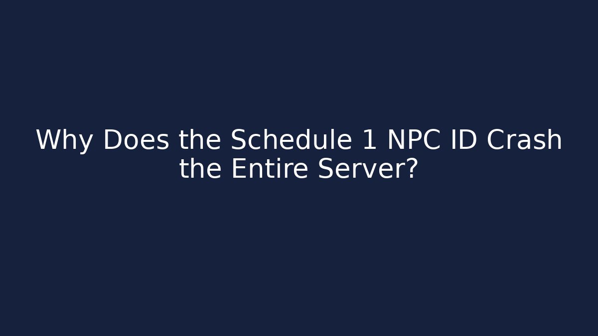 Why Does the Schedule 1 NPC ID Crash the Entire Server?