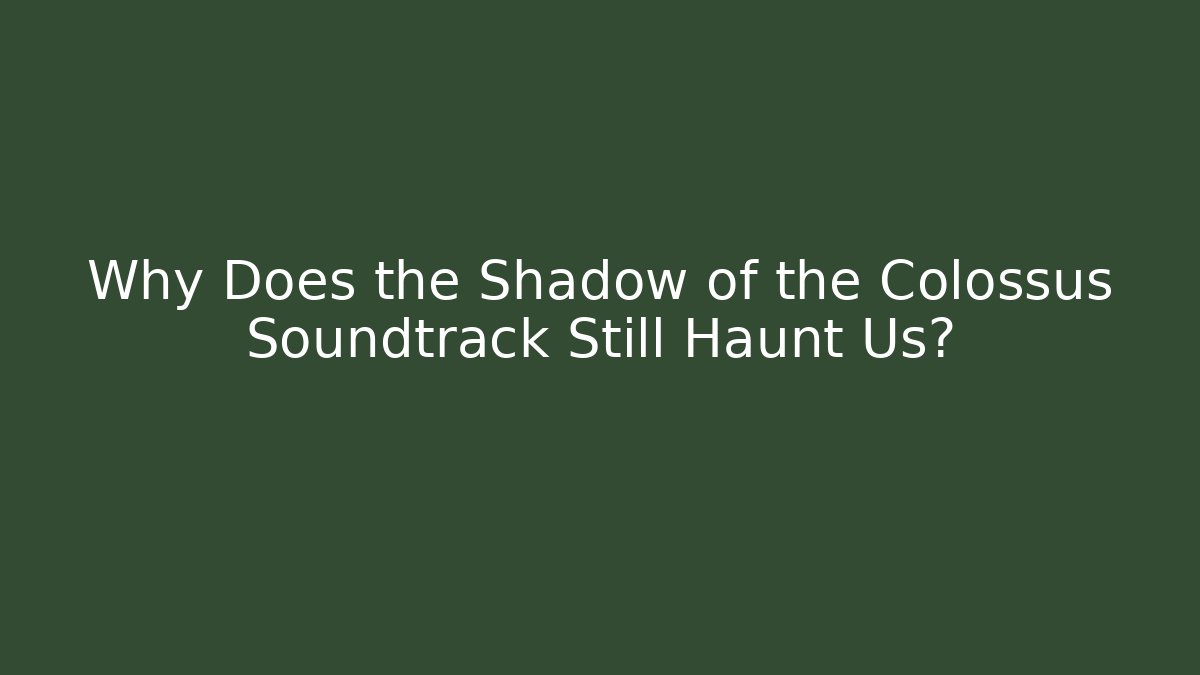 Why Does the Shadow of the Colossus Soundtrack Still Haunt Us? - Critter Realm