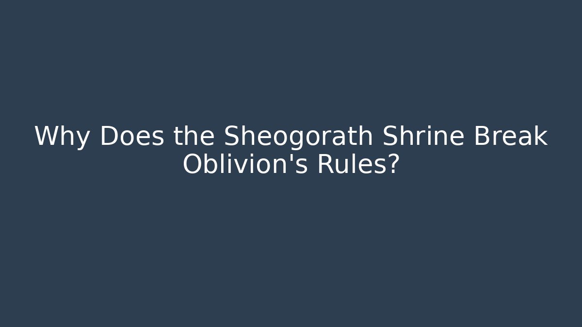 Why Does the Sheogorath Shrine Break Oblivion's Rules?