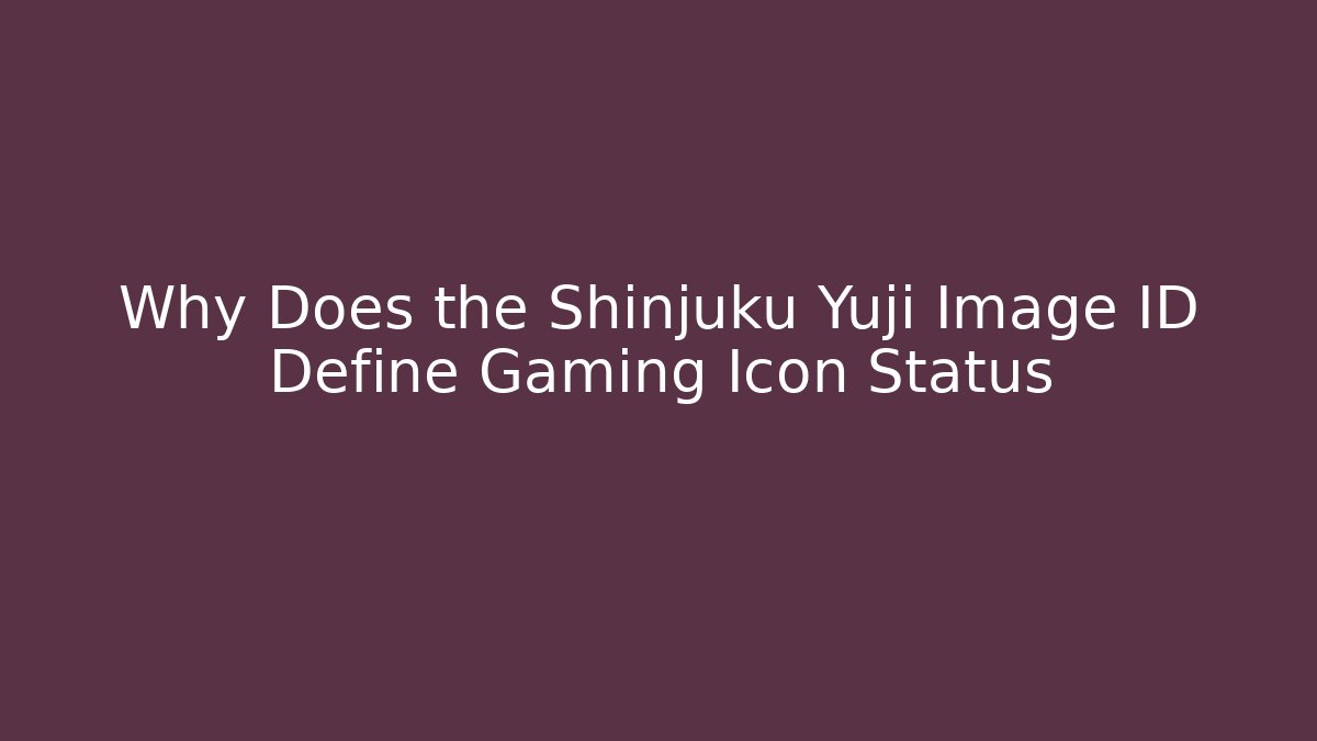 Why Does the Shinjuku Yuji Image ID Define Gaming Icon Status