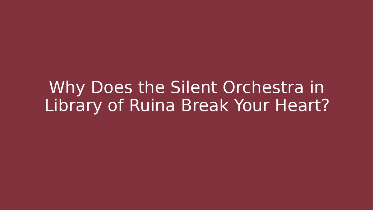 Why Does the Silent Orchestra in Library of Ruina Break Your Heart?