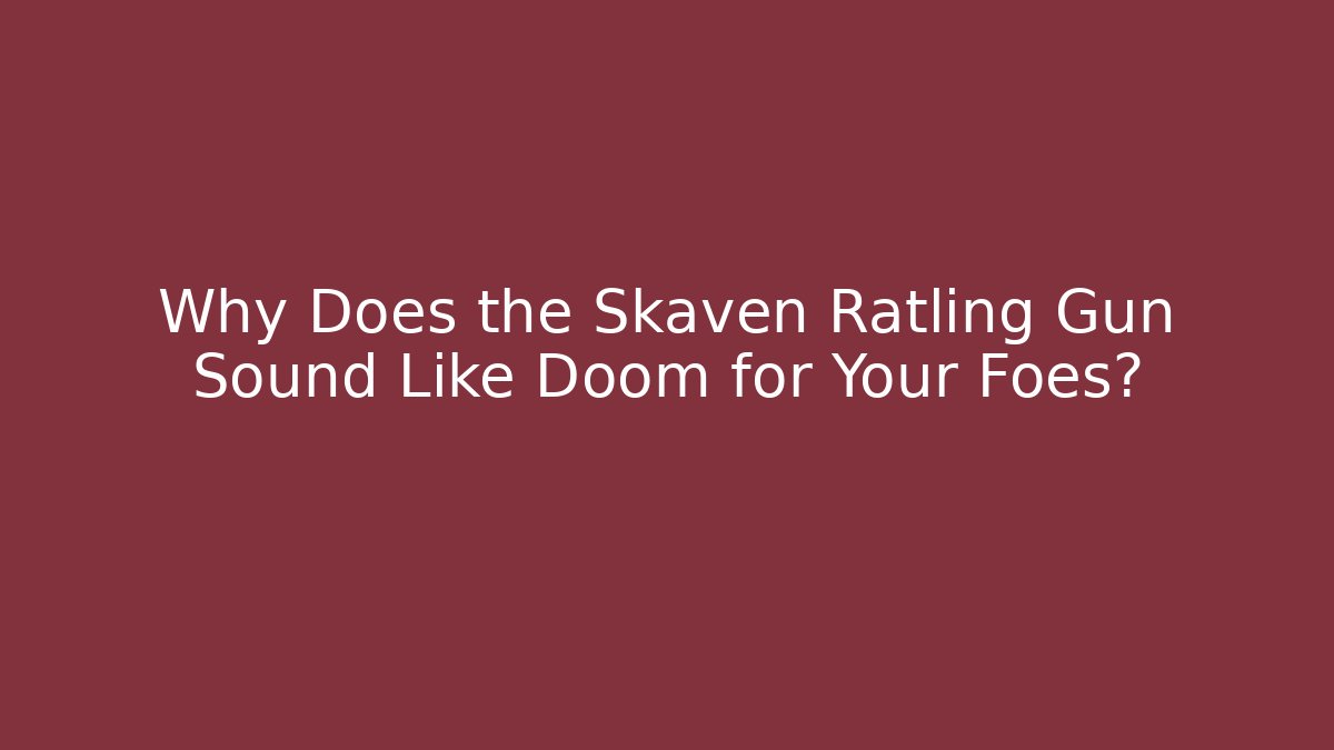 Why Does the Skaven Ratling Gun Sound Like Doom for Your Foes?