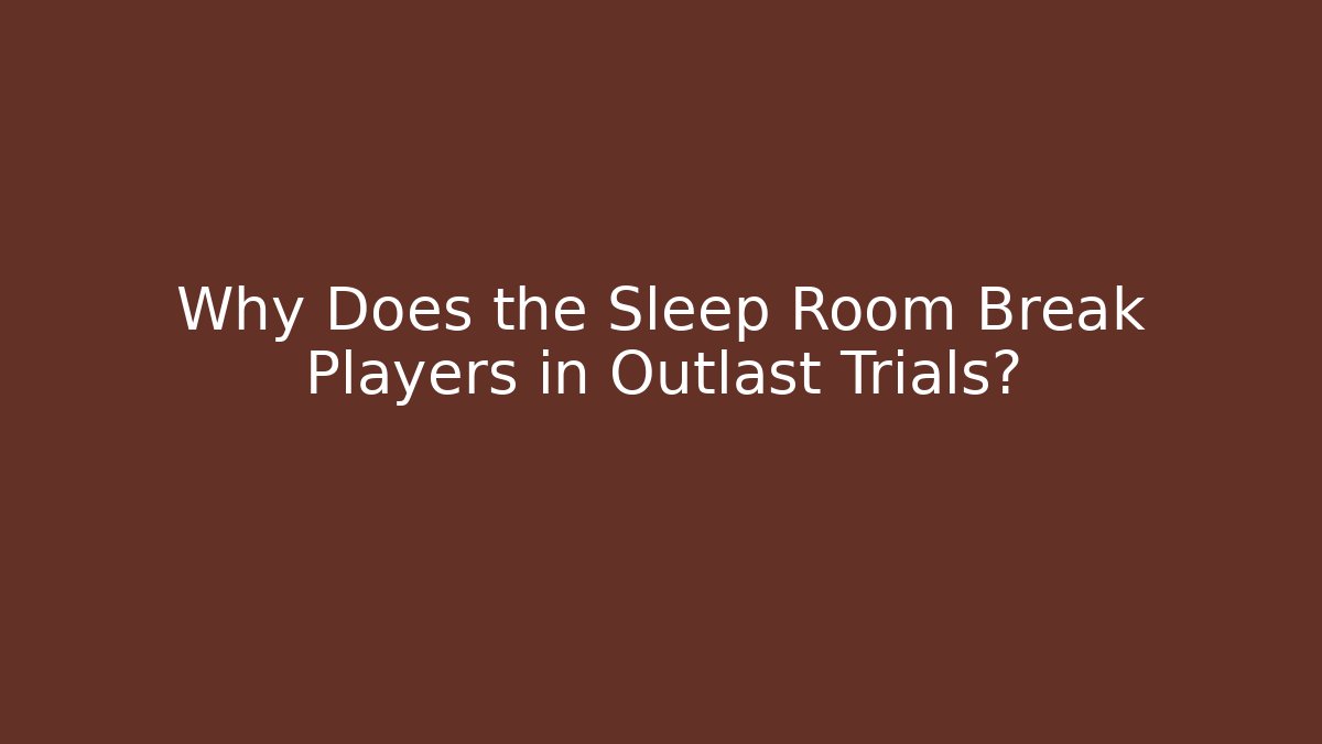Why Does the Sleep Room Break Players in Outlast Trials?
