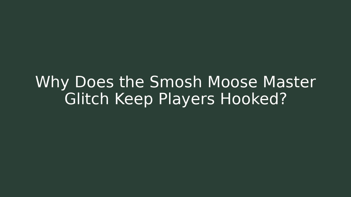 Why Does the Smosh Moose Master Glitch Keep Players Hooked?