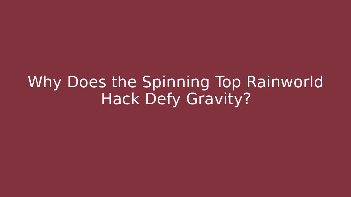 Why Does the Spinning Top Rainworld Hack Defy Gravity? - Critter Realm