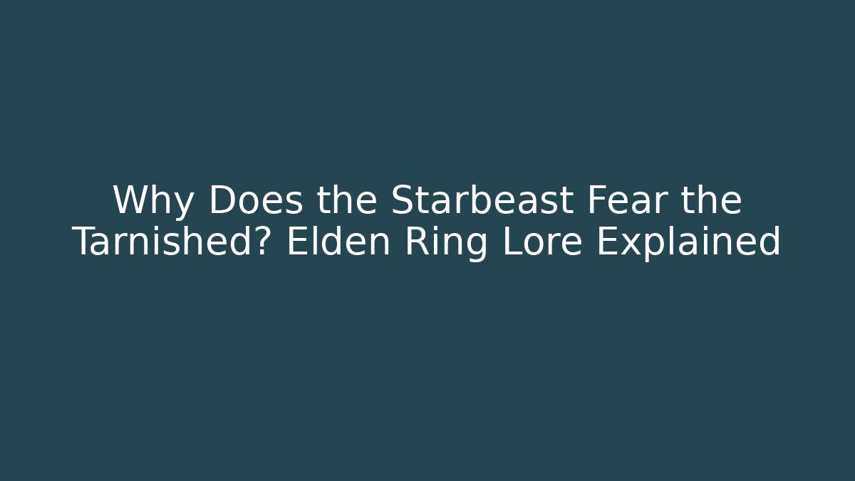 Why Does the Starbeast Fear the Tarnished? Elden Ring Lore Explained