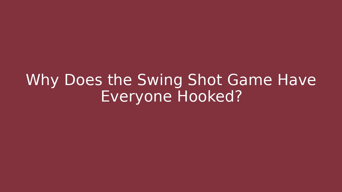 Why Does the Swing Shot Game Have Everyone Hooked? - Critter Realm