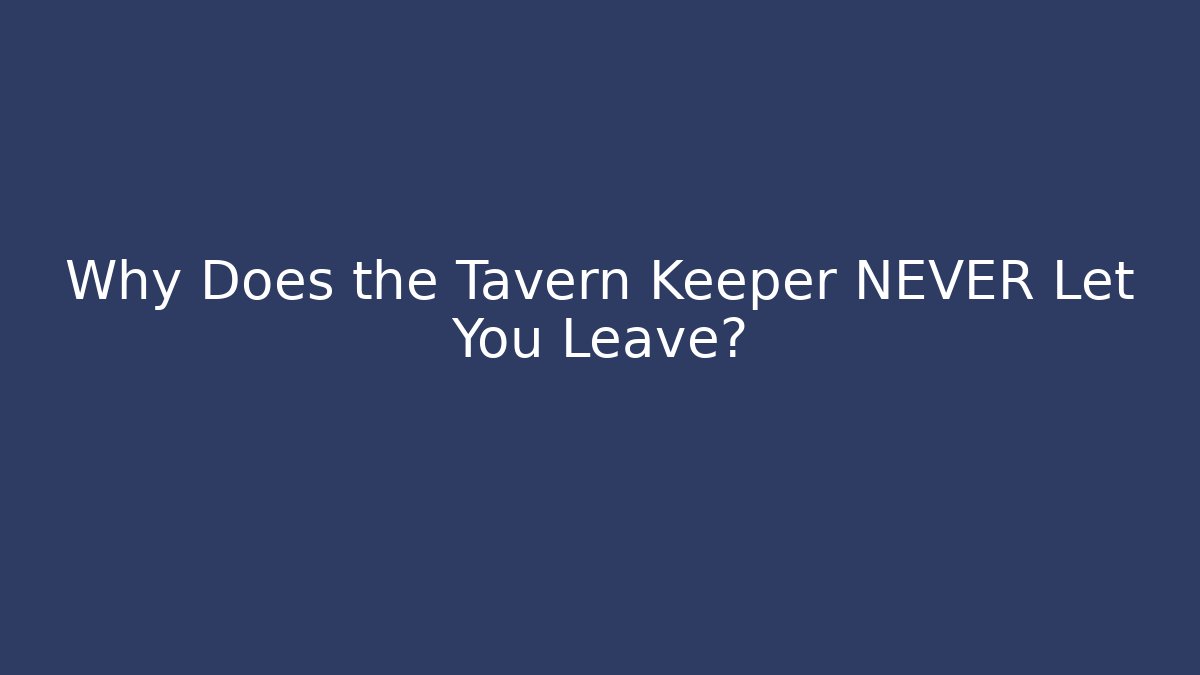 Why Does the Tavern Keeper NEVER Let You Leave?
