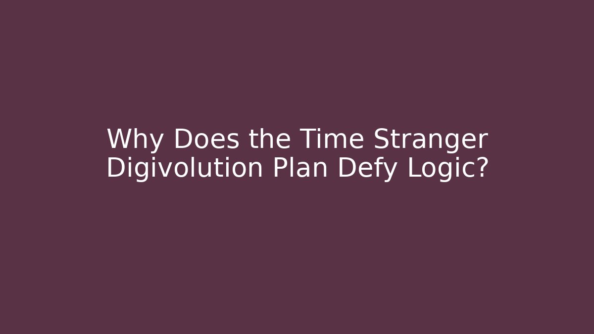Why Does the Time Stranger Digivolution Plan Defy Logic?