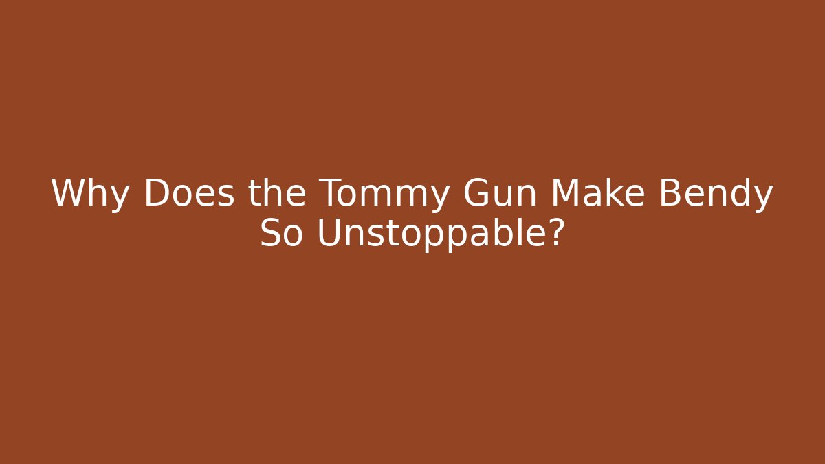 Why Does the Tommy Gun Make Bendy So Unstoppable?