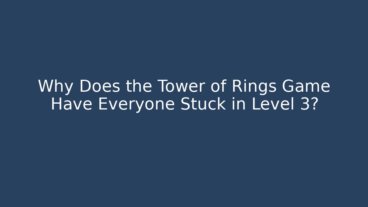 Why Does the Tower of Rings Game Have Everyone Stuck in Level 3?