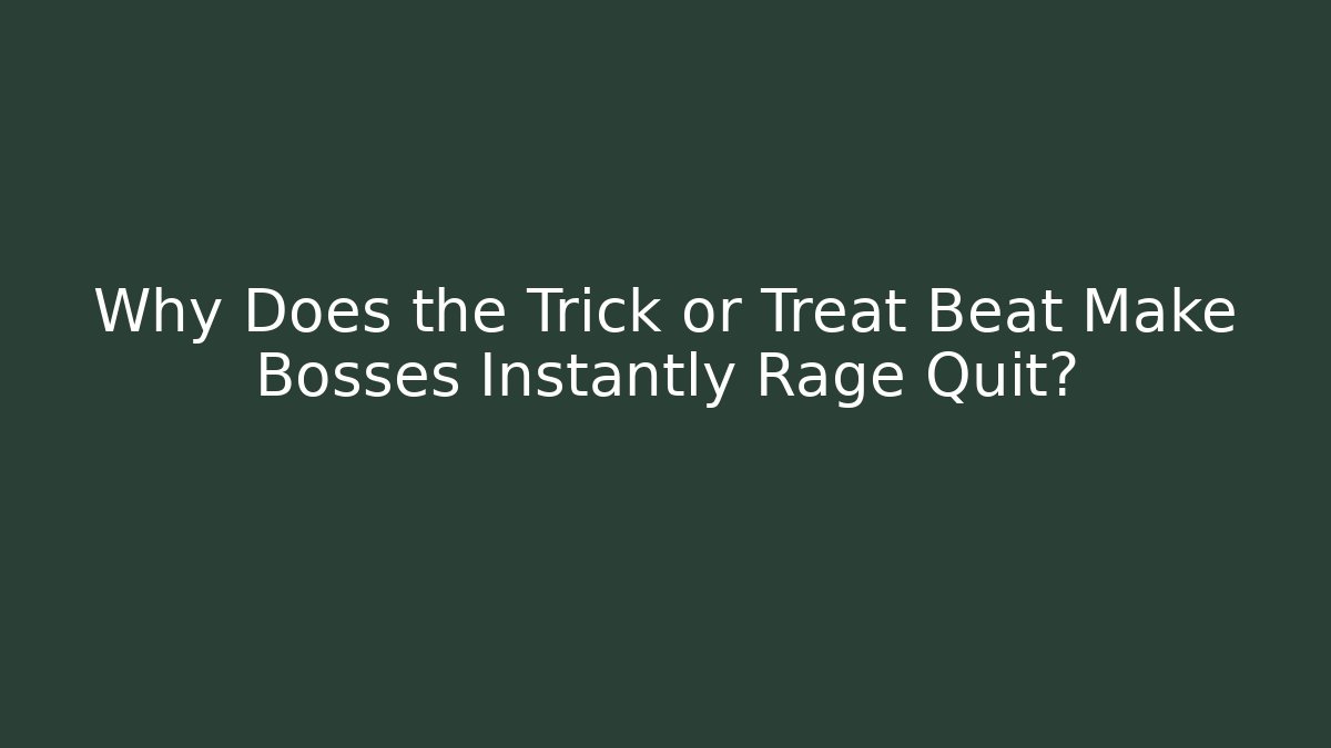 Why Does the Trick or Treat Beat Make Bosses Instantly Rage Quit?