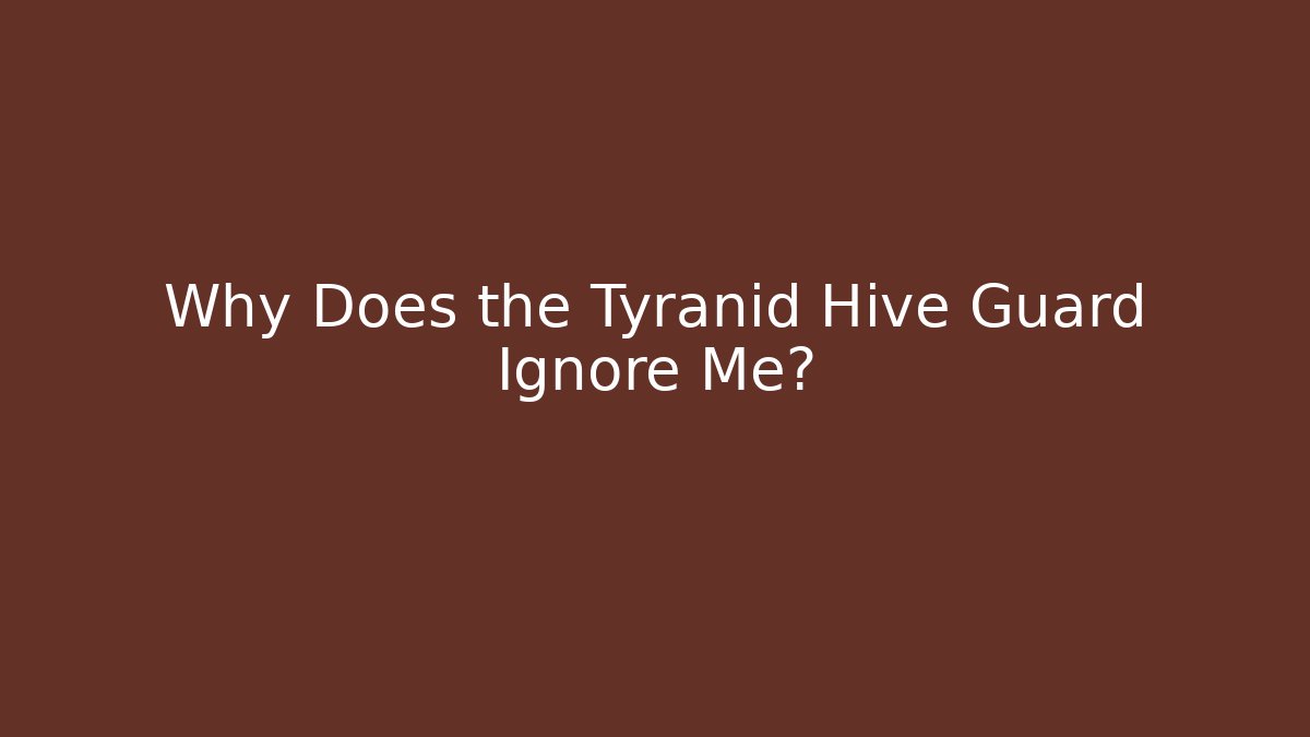 Why Does the Tyranid Hive Guard Ignore Me?