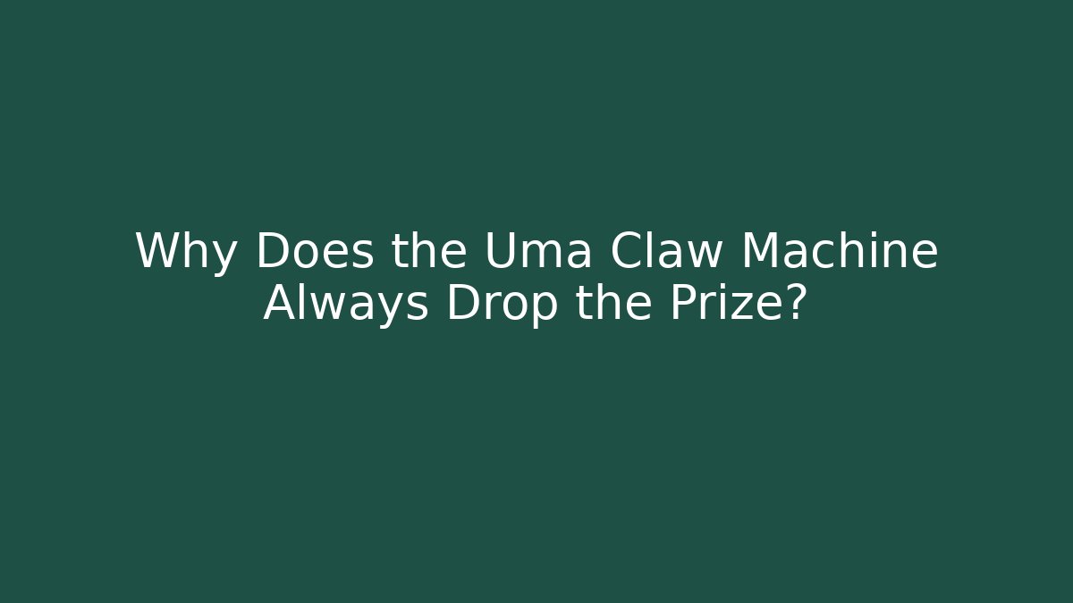 Why Does the Uma Claw Machine Always Drop the Prize?