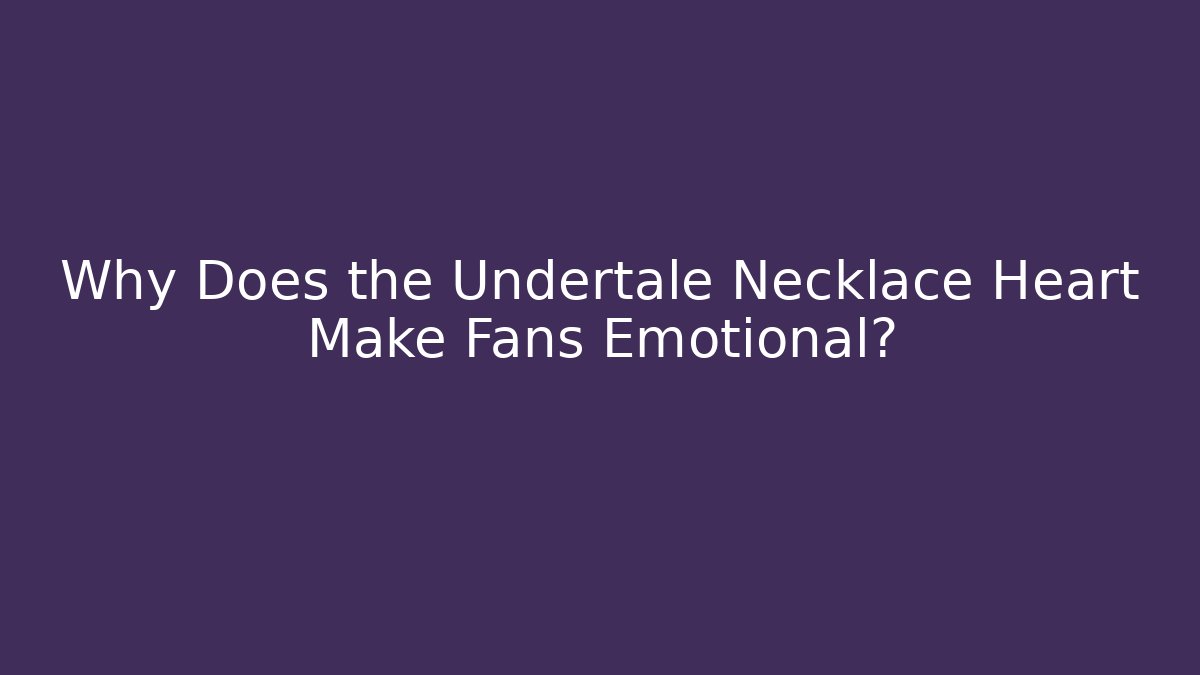 Why Does the Undertale Necklace Heart Make Fans Emotional?