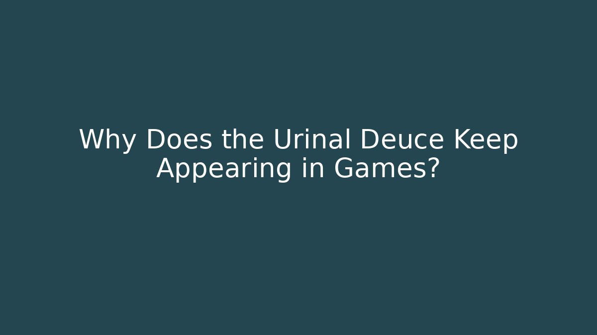 Why Does the Urinal Deuce Keep Appearing in Games? - Critter Realm