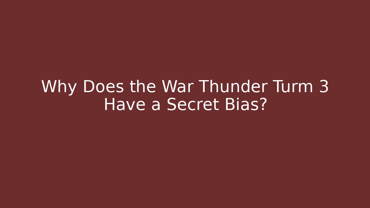 Why Does the War Thunder Turm 3 Have a Secret Bias? - Critter Realm